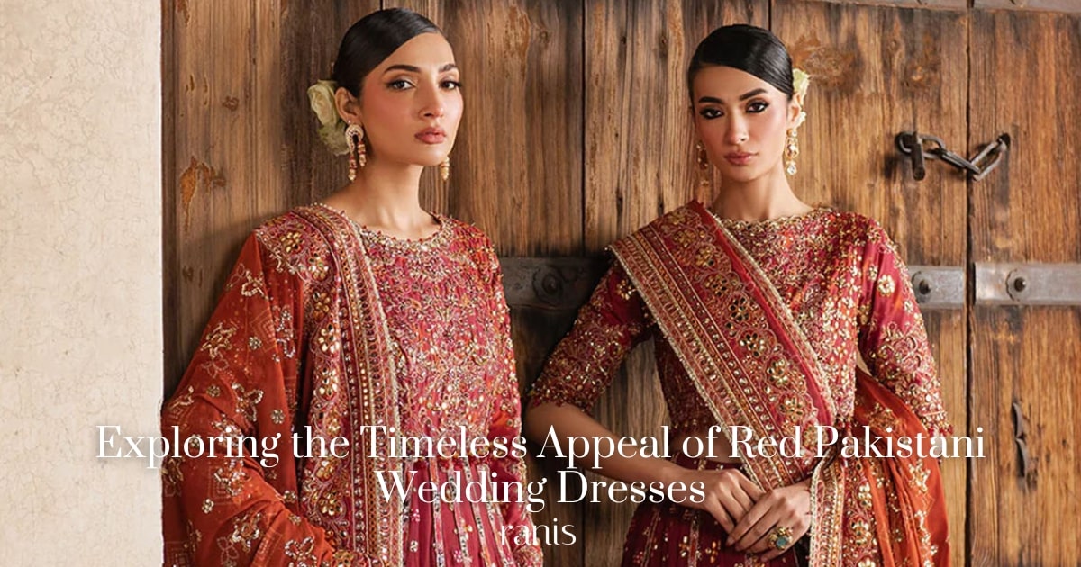Exploring the Timeless Appeal of Red Pakistani Wedding Dresses  Ranis  Online