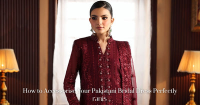 How To Accessorise Your Pakistani Bridal Dress Perfectly