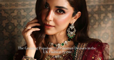 The Growing Popularity of Pakistani Dresses in the UK Fashion Scene