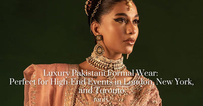 Luxury Pakistani Formal Wear: Perfect for High-End Events in London, New York, and Toronto