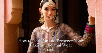 How to Care for and Preserve Your Pakistani Formal Wear