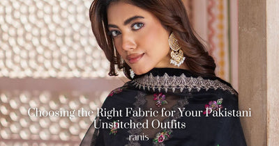 Choosing the Right Fabric for Your Pakistani Unstitched Outfits