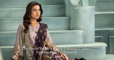 The Rise of Ready-to-Wear Pakistani Clothes: Fashion That Fits Instantly