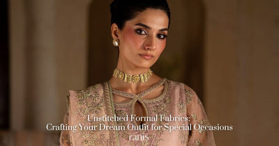 Unstitched Formal Fabrics: Crafting Your Dream Outfits For Special Occasions