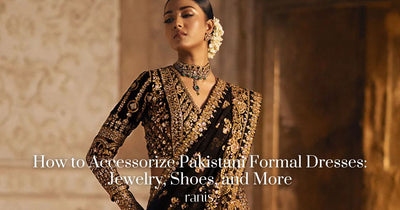 How to Accessorize Pakistani Formal Dresses: Jewelry, Shoes, and More