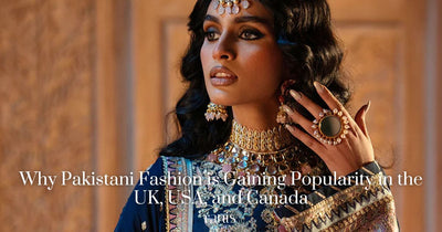 Why Pakistani Fashion is Gaining Popularity in the UK, USA, and Canada